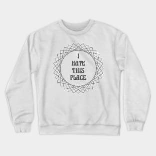 I Hate This Place Crewneck Sweatshirt